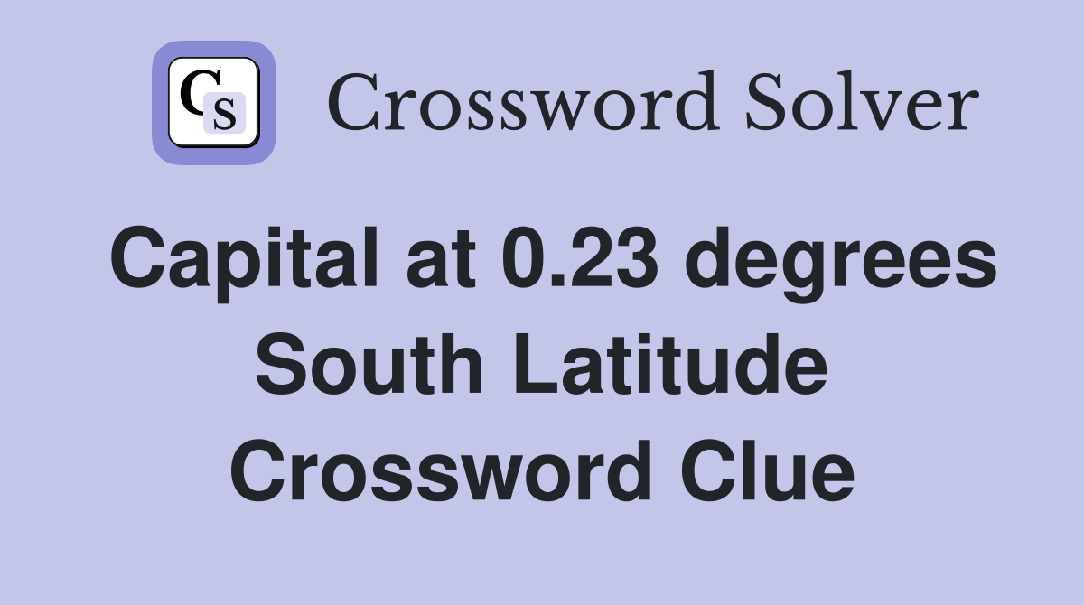 Capital at 0.23 degrees South Latitude Crossword Clue