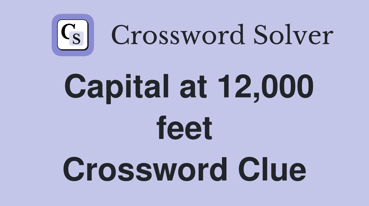Capital at 12,000 feet Crossword Clue