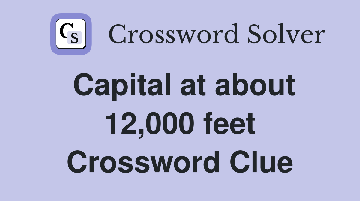 Capital at about 12,000 feet Crossword Clue