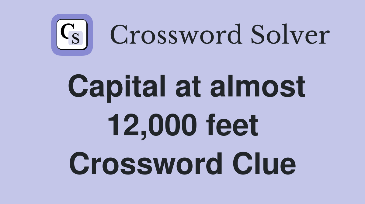 Capital at almost 12,000 feet Crossword Clue