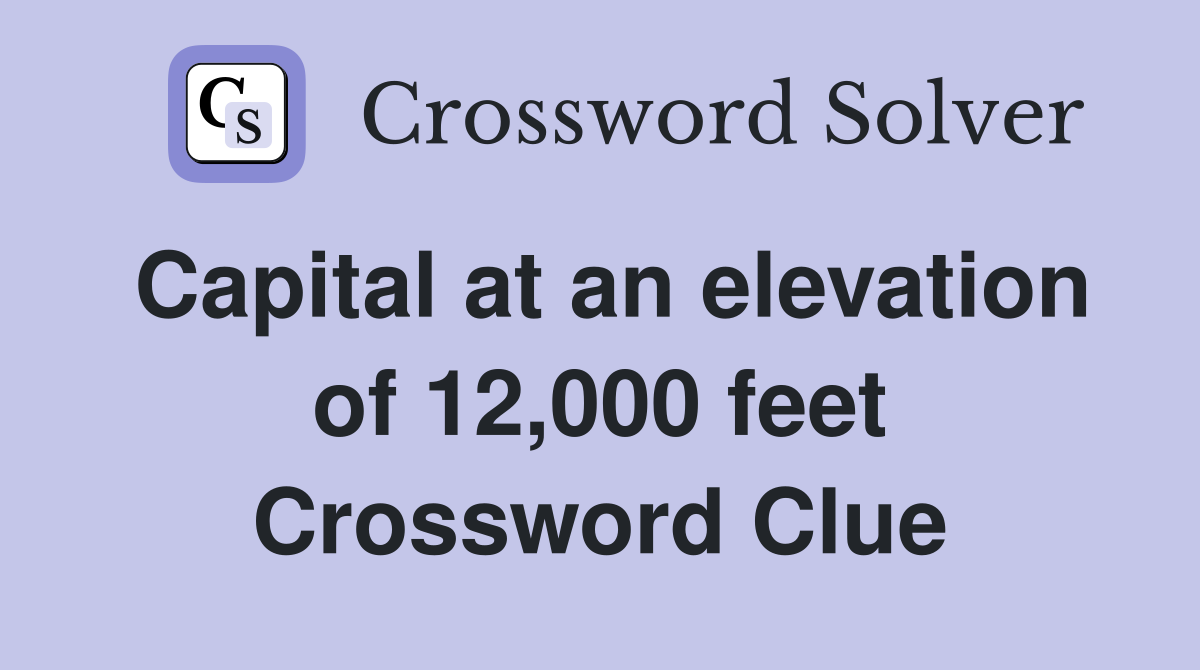Capital at an elevation of 12,000 feet Crossword Clue