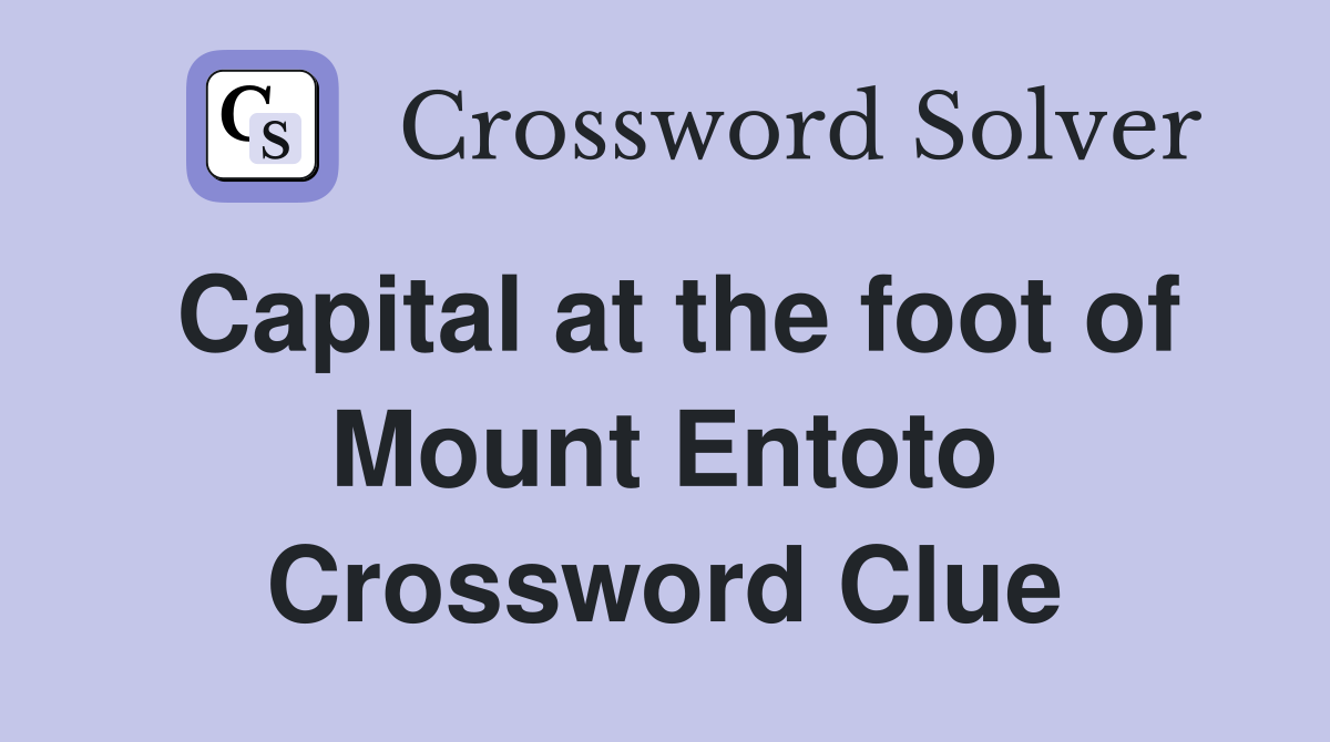 Capital at the foot of Mount Entoto Crossword Clue