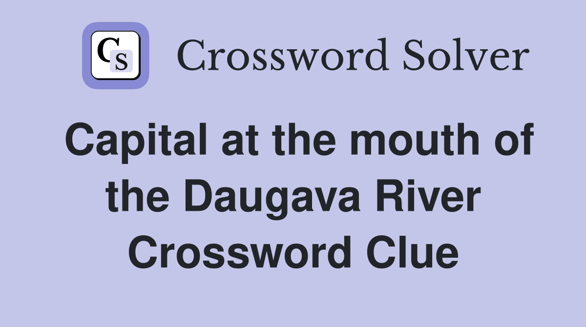 Capital at the mouth of the Daugava River Crossword Clue