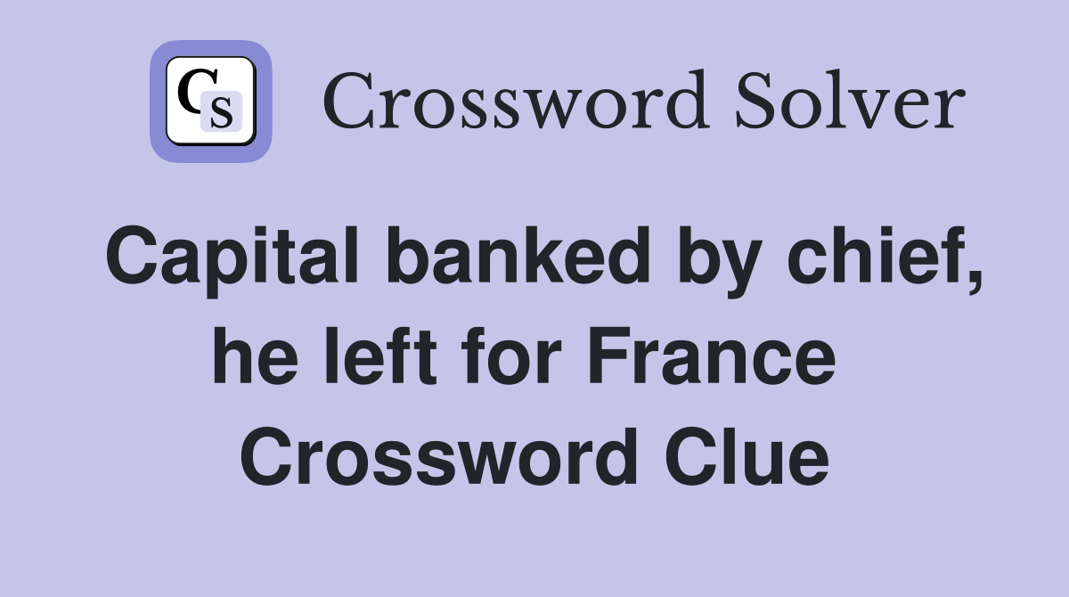 Capital banked by chief, he left for France  Crossword Clue
