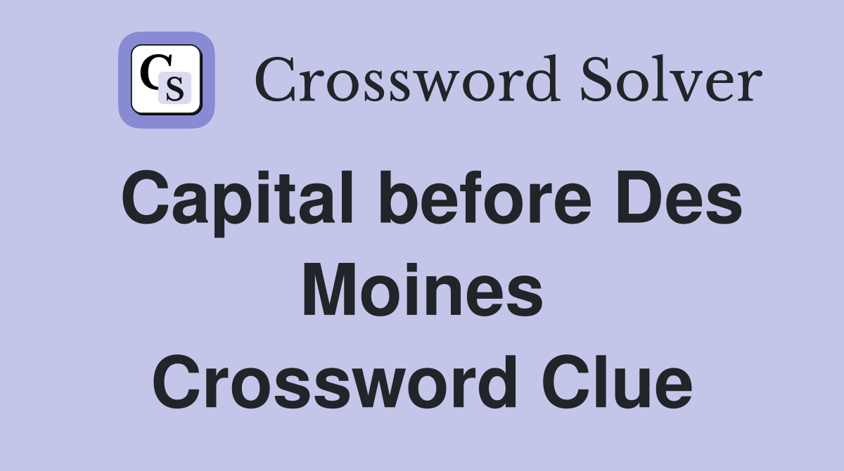 Capital before Des Moines Crossword Clue