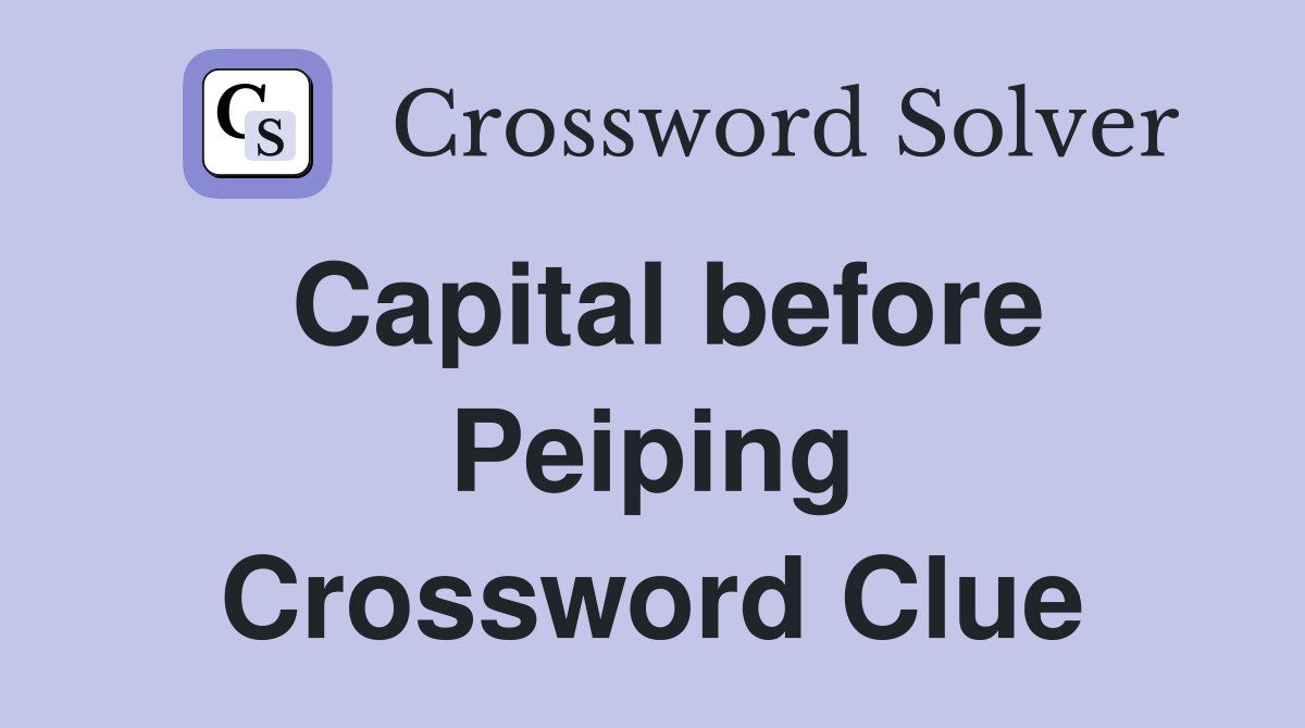 Capital before Peiping Crossword Clue