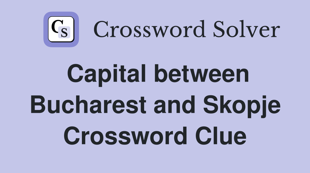 Capital between Bucharest and Skopje Crossword Clue