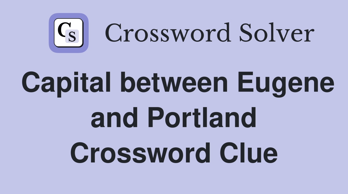 Capital between Eugene and Portland Crossword Clue