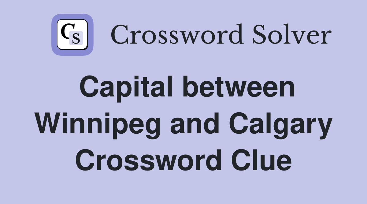 Capital between Winnipeg and Calgary Crossword Clue