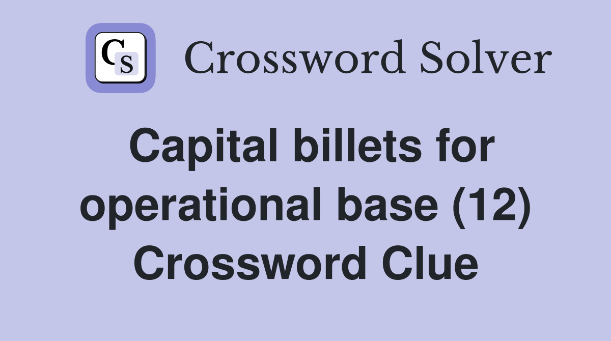 Capital billets for operational base (12) Crossword Clue