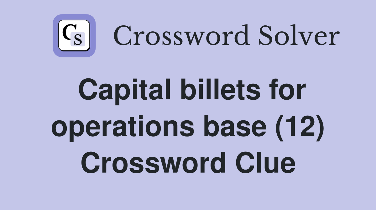 Capital billets for operations base (12) Crossword Clue