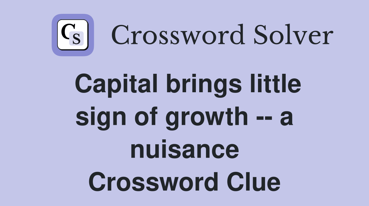 Capital brings little sign of growth -- a nuisance Crossword Clue