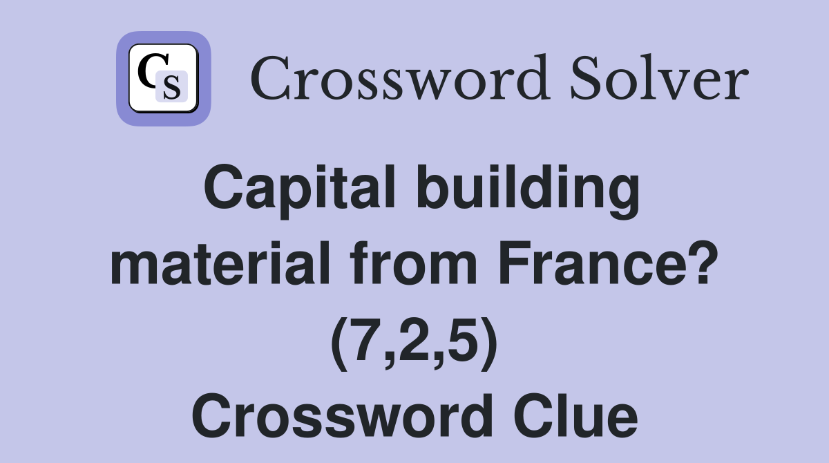 Capital building material from France? (7,2,5) Crossword Clue