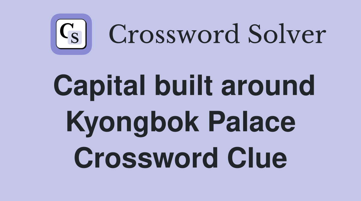 Capital built around Kyongbok Palace Crossword Clue