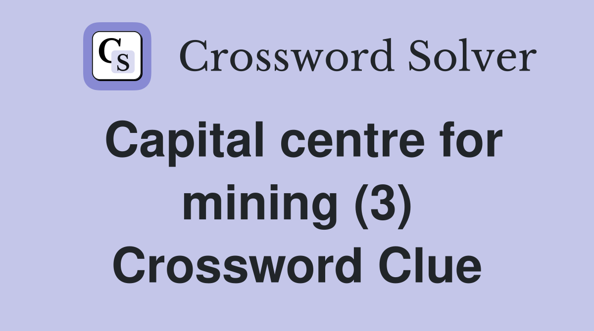 Capital centre for mining (3) Crossword Clue