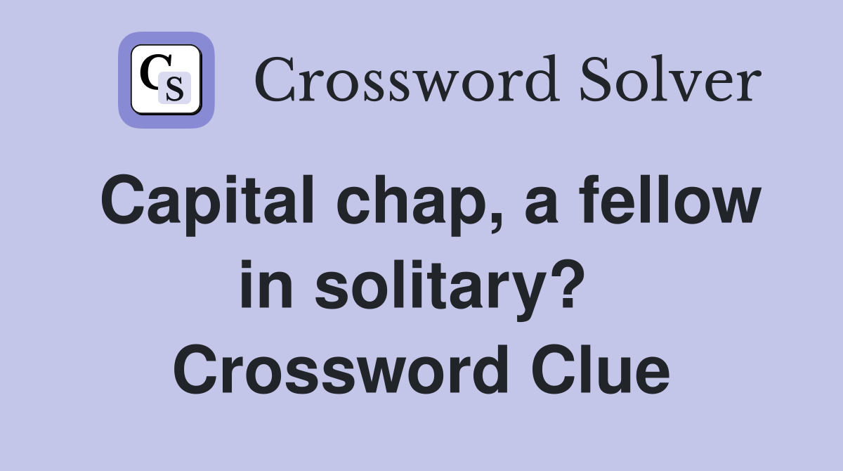 Capital chap, a fellow in solitary?  Crossword Clue