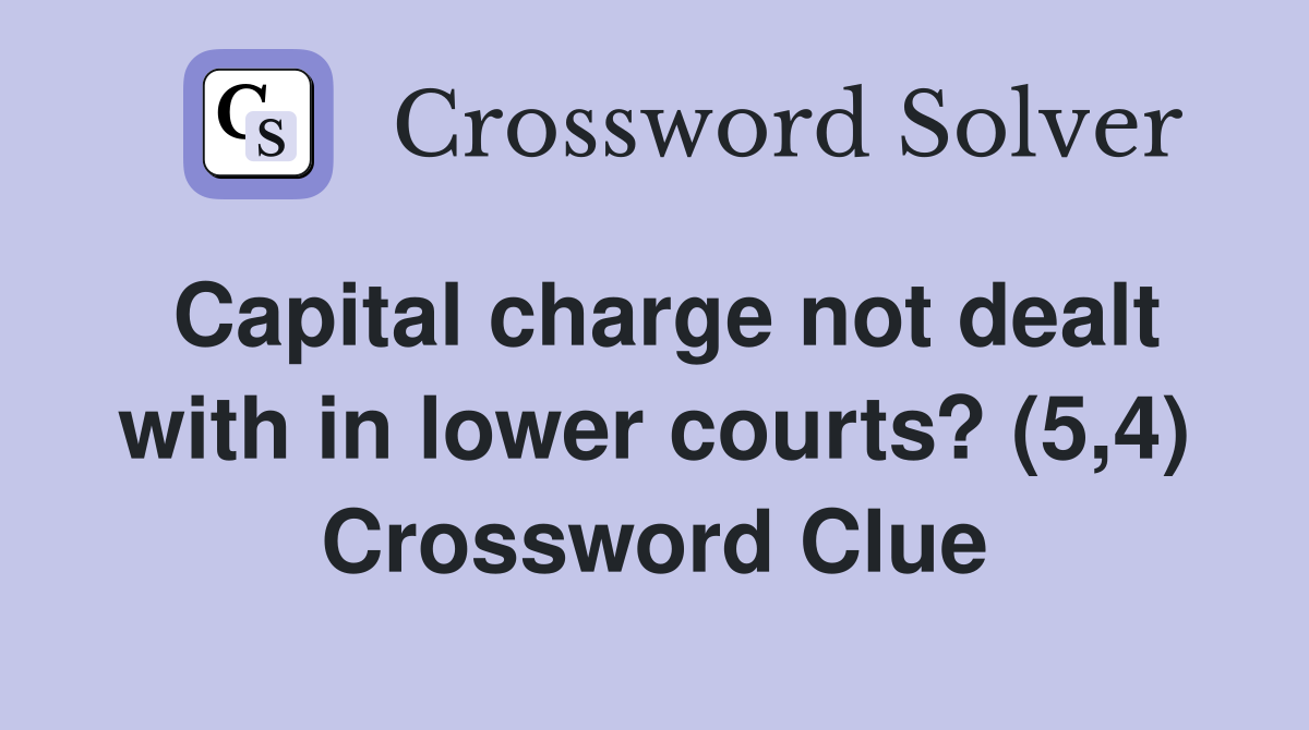 Capital charge not dealt with in lower courts? (5,4) Crossword Clue