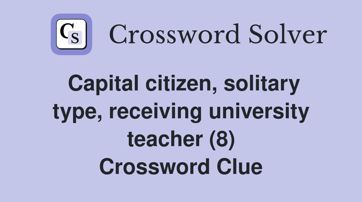Capital citizen, solitary type, receiving university teacher (8) Crossword Clue