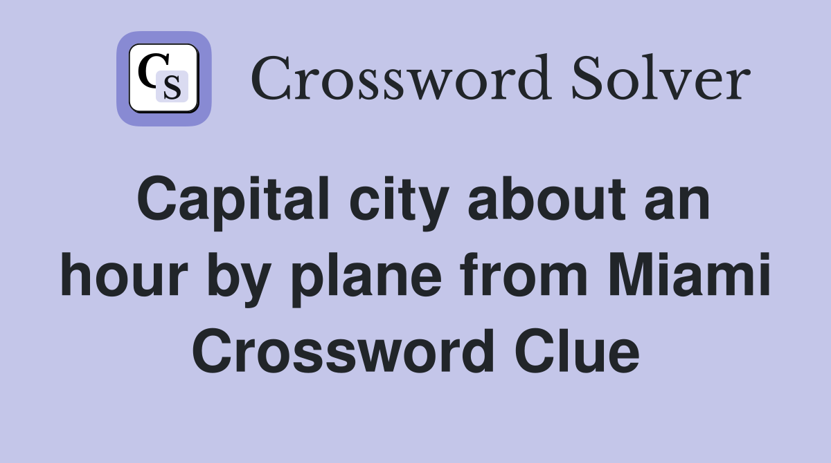 Capital city about an hour by plane from Miami Crossword Clue