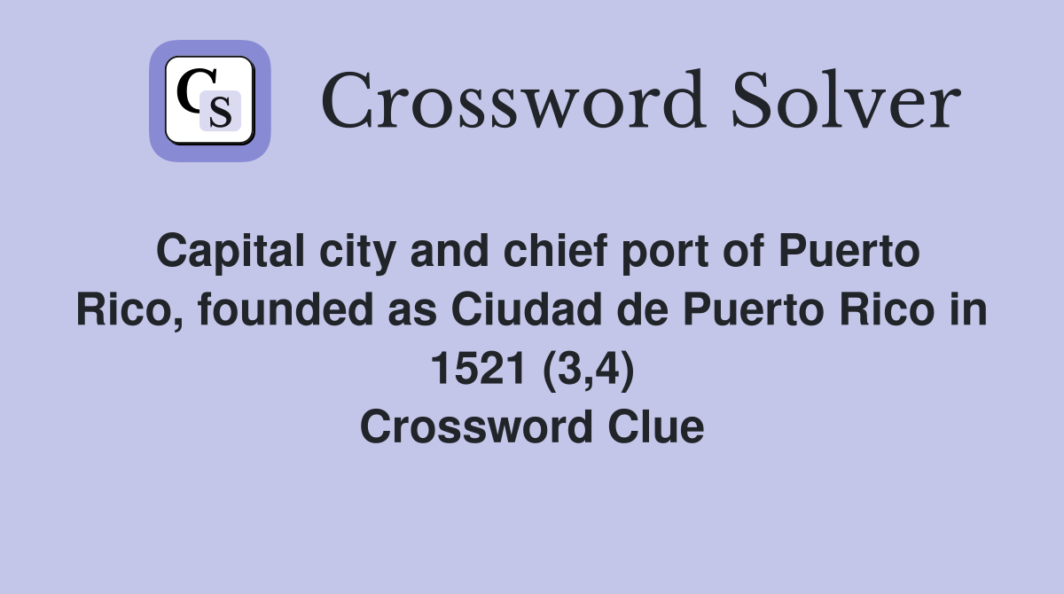 Capital city and chief port of Puerto Rico, founded as Ciudad de Puerto Rico in 1521 (3,4) Crossword Clue