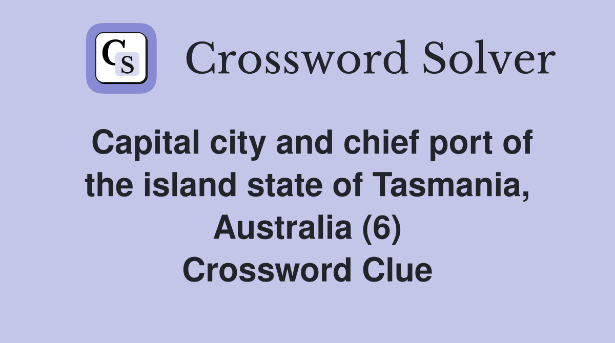 Capital city and chief port of the island state of Tasmania, Australia (6) Crossword Clue