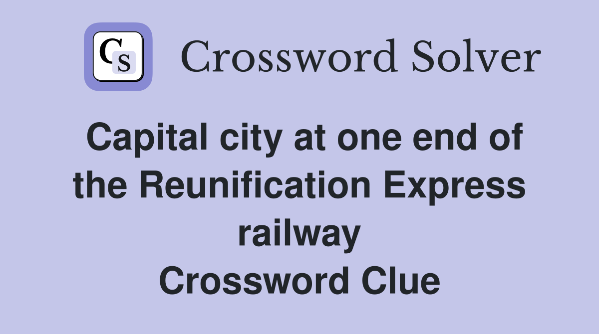 Capital city at one end of the Reunification Express railway Crossword Clue