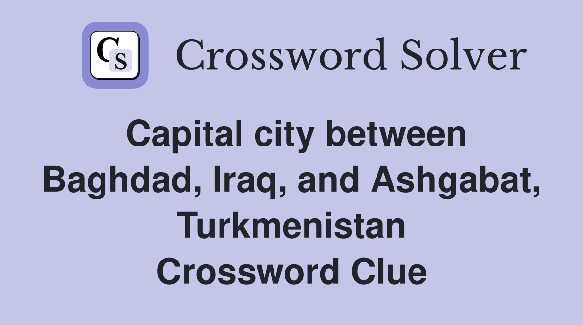 Capital city between Baghdad, Iraq, and Ashgabat, Turkmenistan Crossword Clue