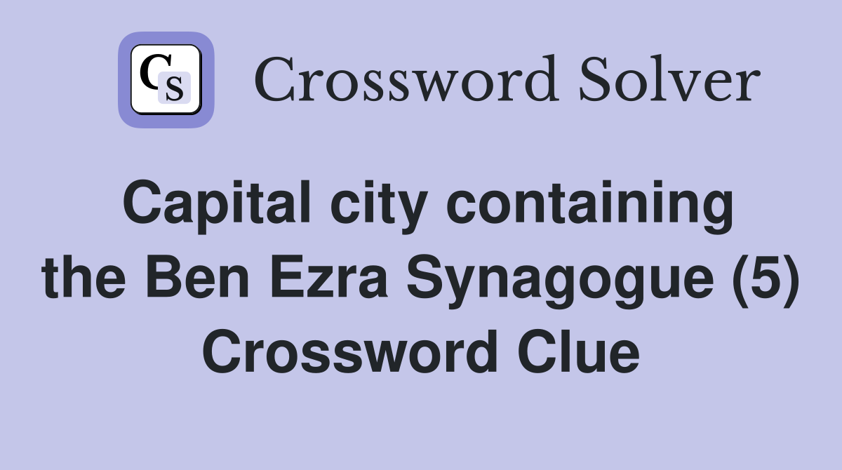 Capital city containing the Ben Ezra Synagogue (5) Crossword Clue