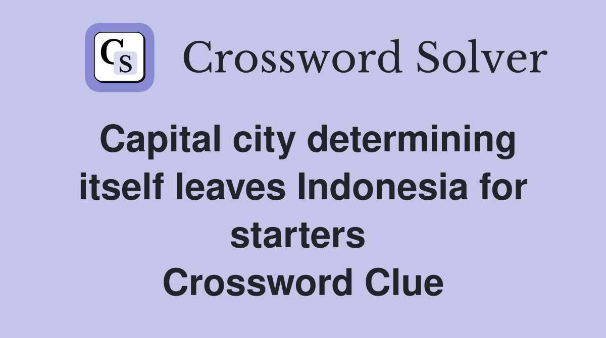 Capital city determining itself leaves Indonesia for starters  Crossword Clue