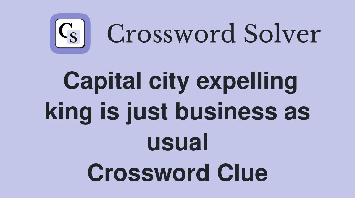 Capital city expelling king is just business as usual Crossword Clue