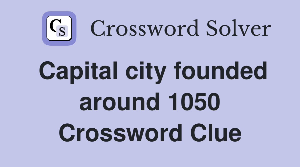 Capital city founded around 1050 Crossword Clue