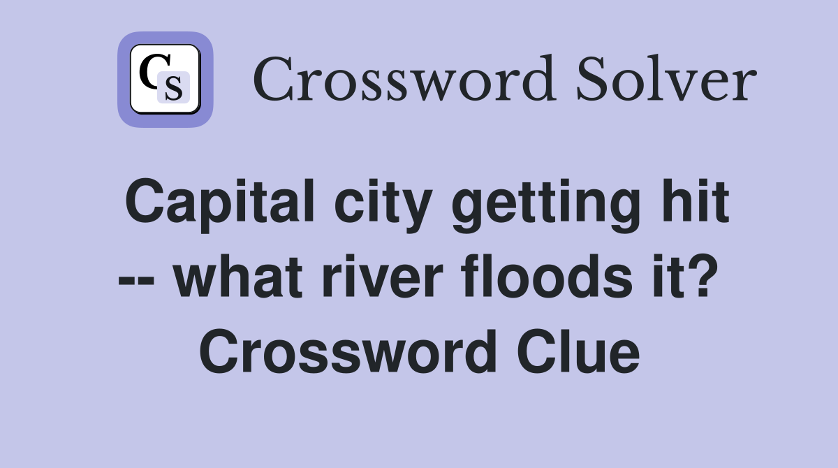 Capital city getting hit -- what river floods it? Crossword Clue