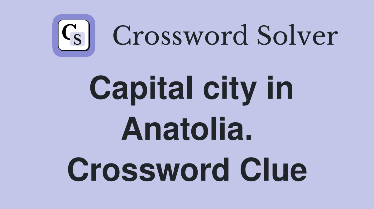 Capital city in Anatolia. Crossword Clue