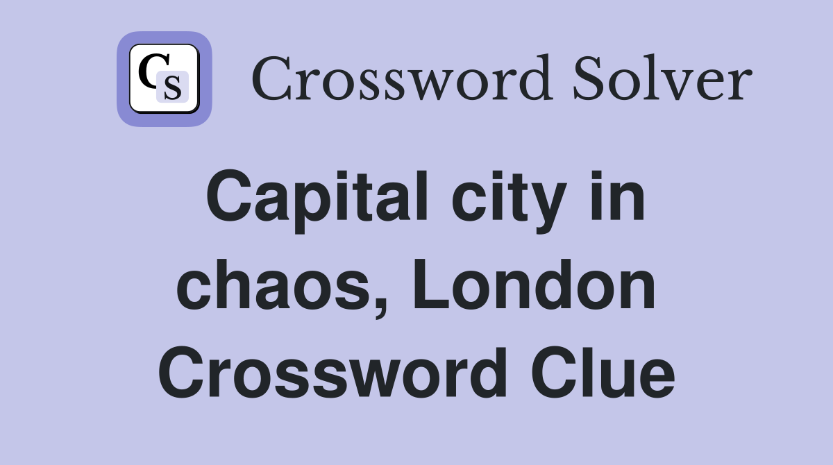 Capital city in chaos, London Crossword Clue