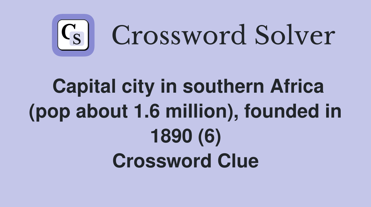 Capital city in southern Africa (pop about 1.6 million), founded in 1890 (6) Crossword Clue