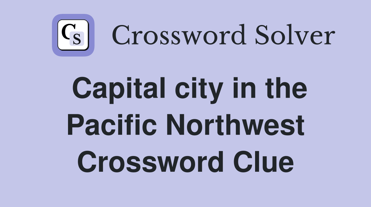Capital city in the Pacific Northwest Crossword Clue Answers