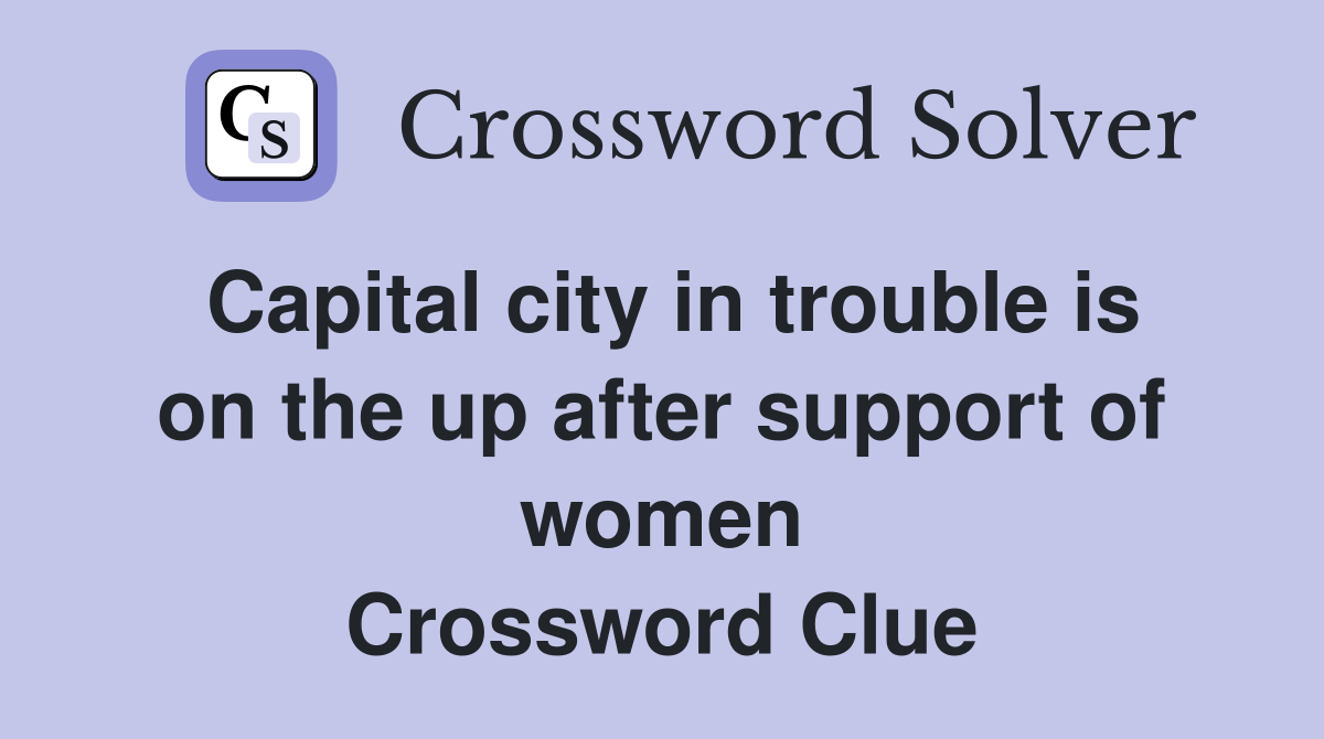 Capital city in trouble is on the up after support of women Crossword Clue