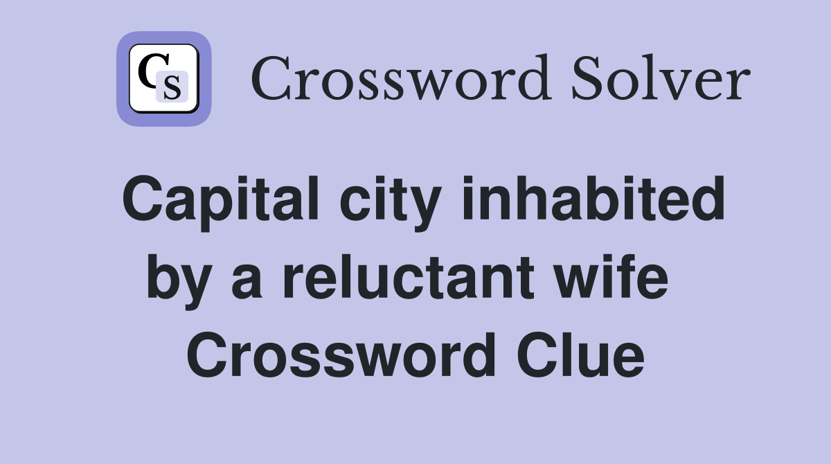 Capital city inhabited by a reluctant wife  Crossword Clue