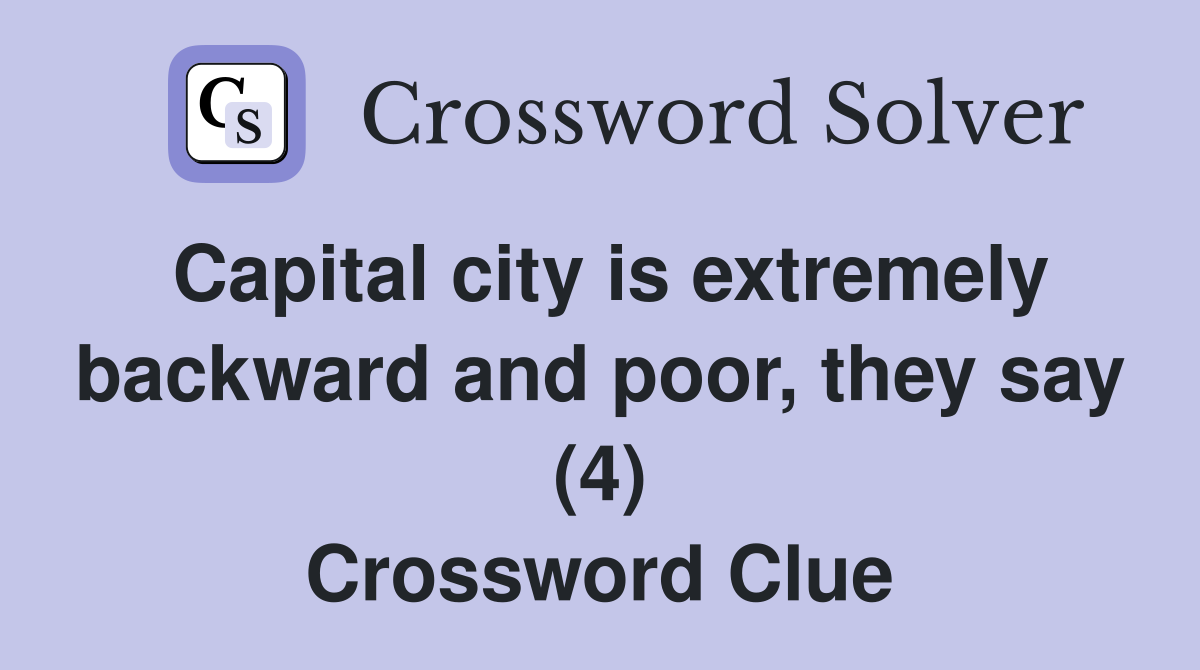 Capital city is extremely backward and poor, they say (4) Crossword Clue