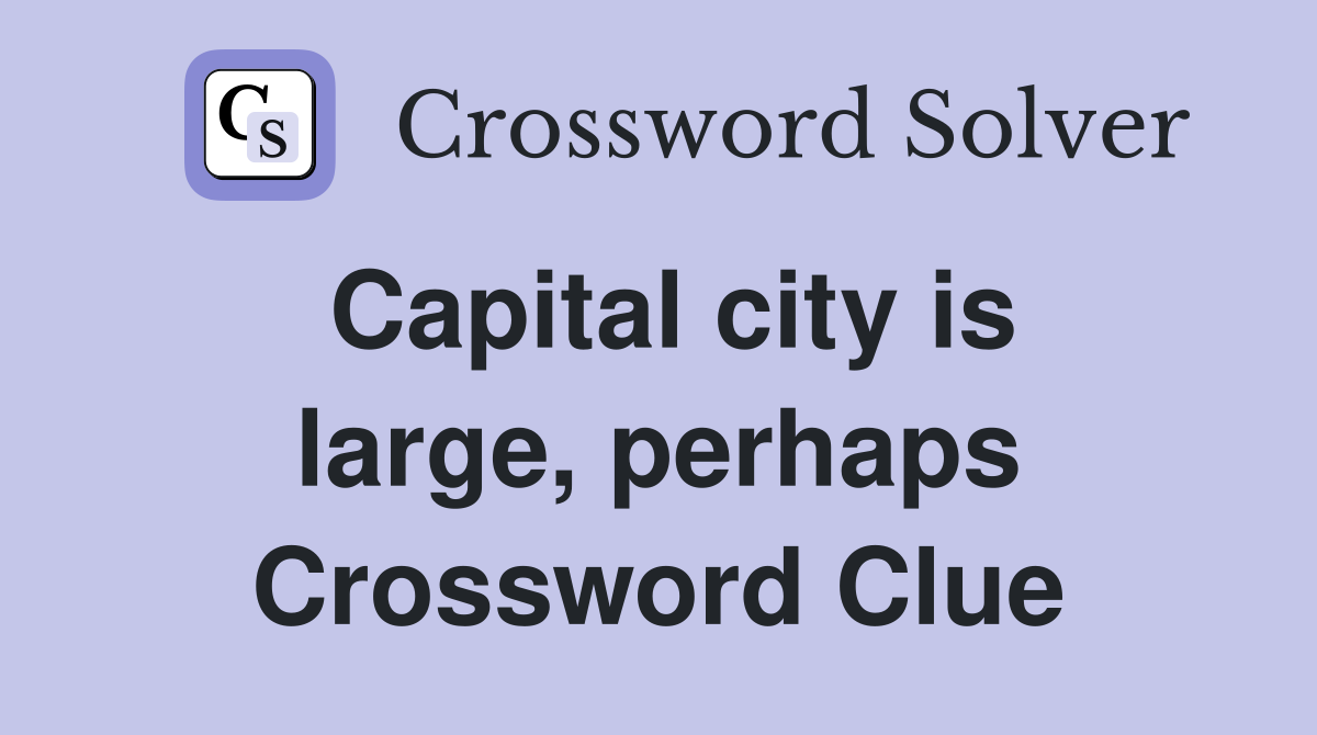 Capital city is large, perhaps Crossword Clue