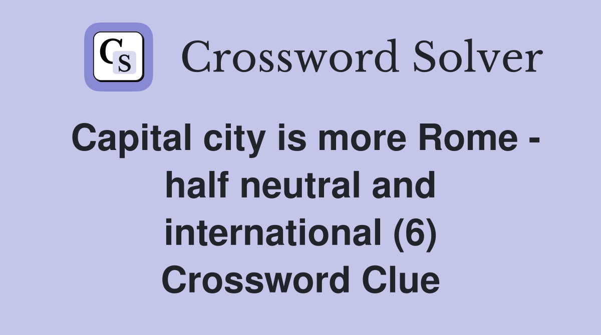 Capital city is more Rome - half neutral and international (6) Crossword Clue