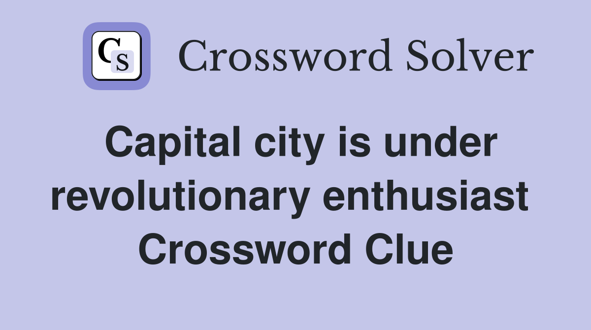 Capital city is under revolutionary enthusiast  Crossword Clue