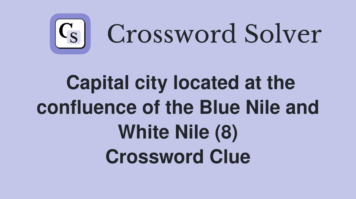 Capital city located at the confluence of the Blue Nile and White Nile (8) Crossword Clue