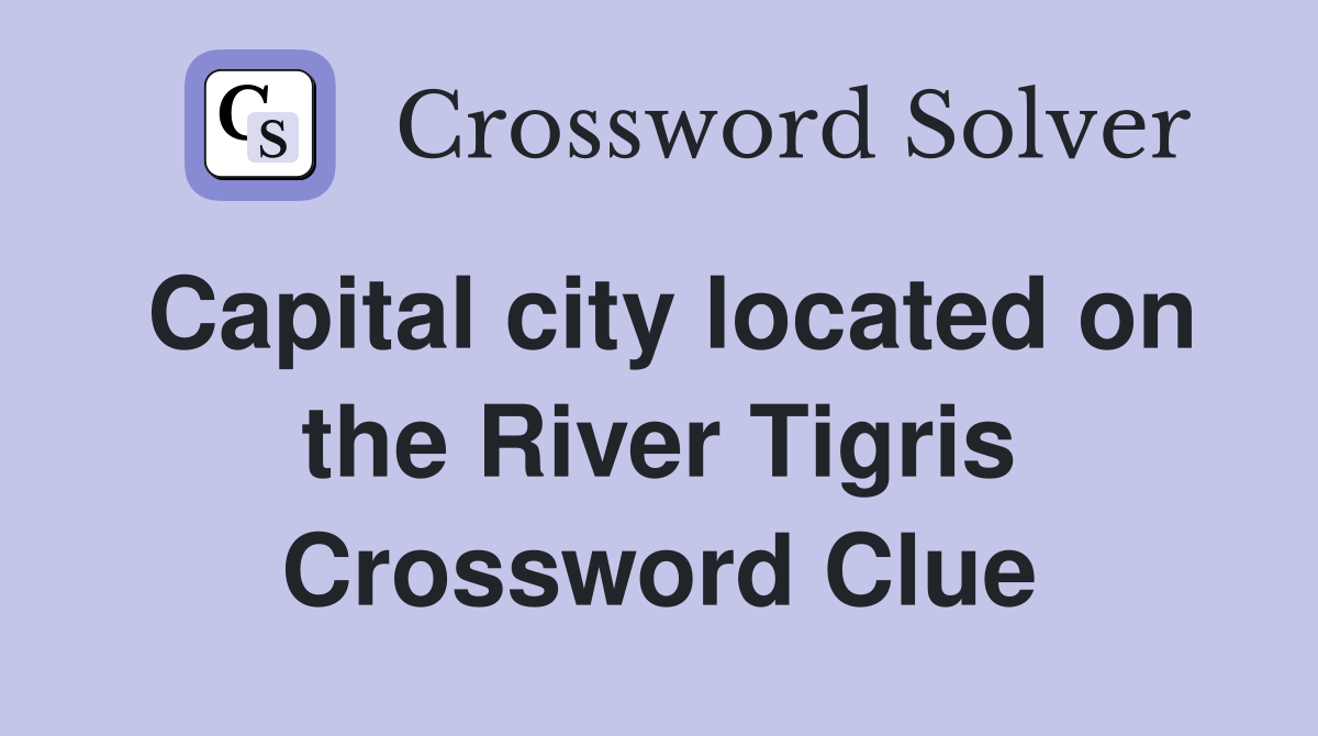 Capital city located on the River Tigris Crossword Clue