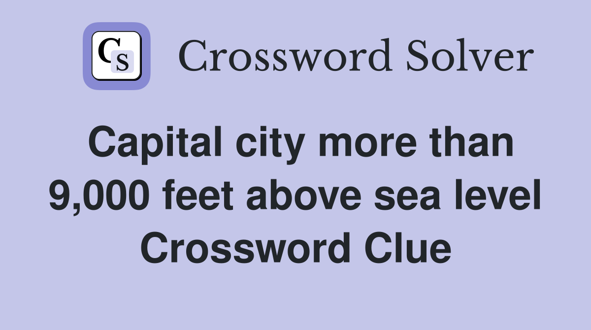 Capital city more than 9,000 feet above sea level Crossword Clue