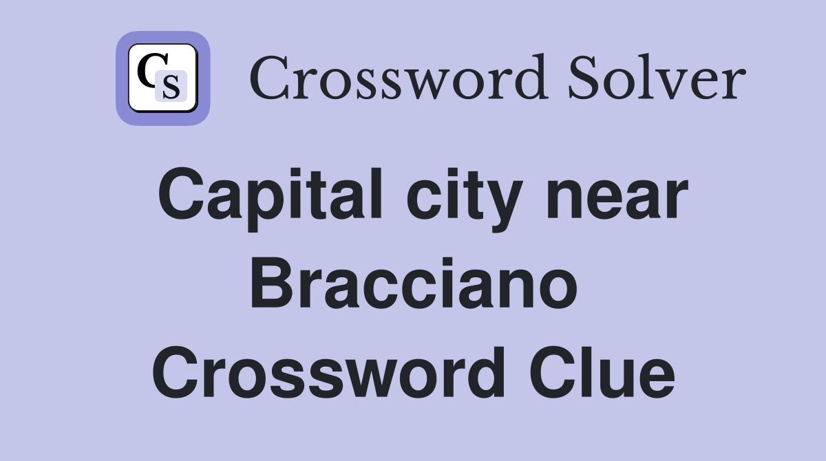 Capital city near Bracciano Crossword Clue