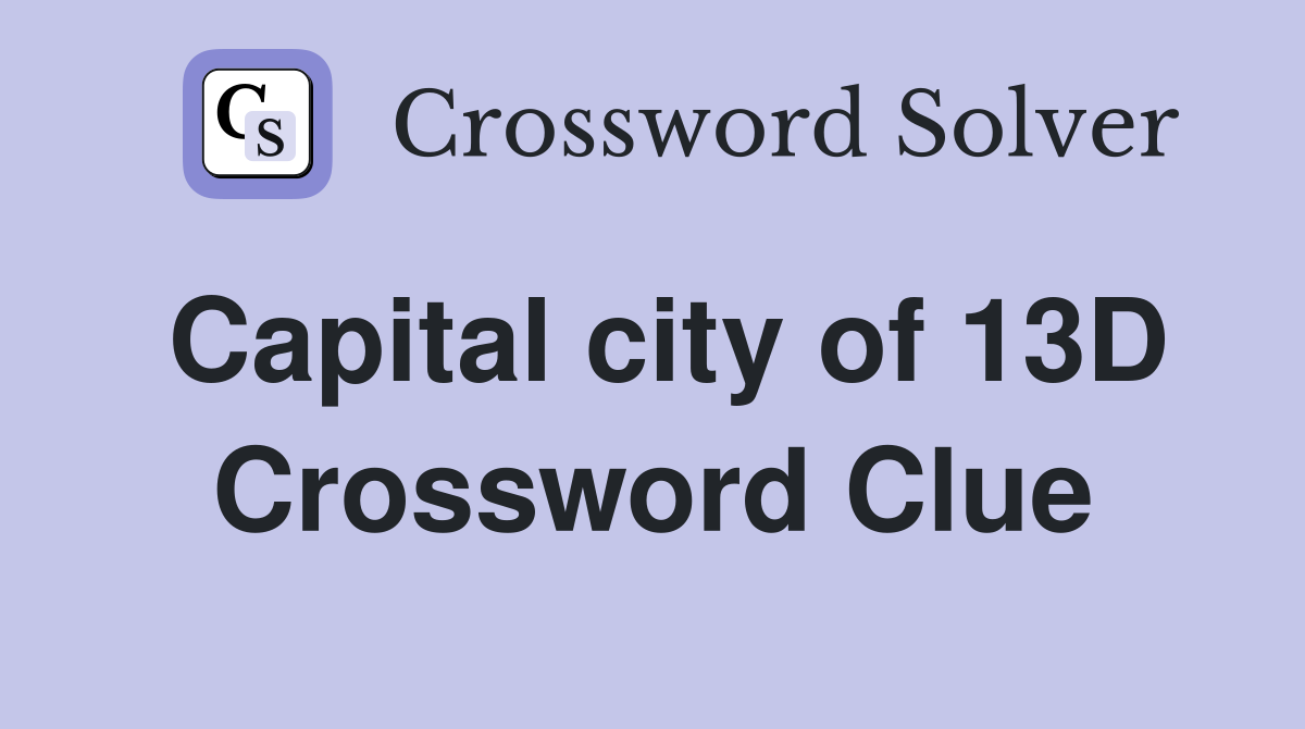 Capital city of 13D Crossword Clue