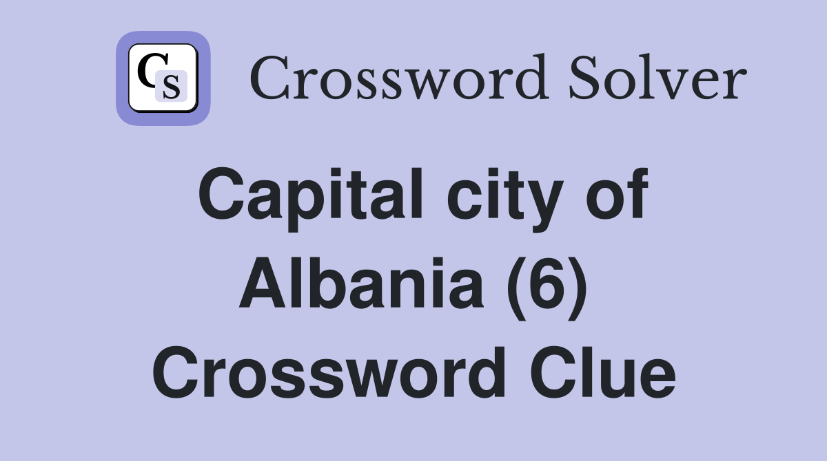 Capital city of Albania (6) Crossword Clue