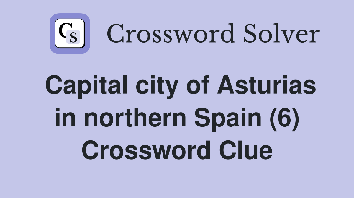 Capital city of Asturias in northern Spain (6) Crossword Clue