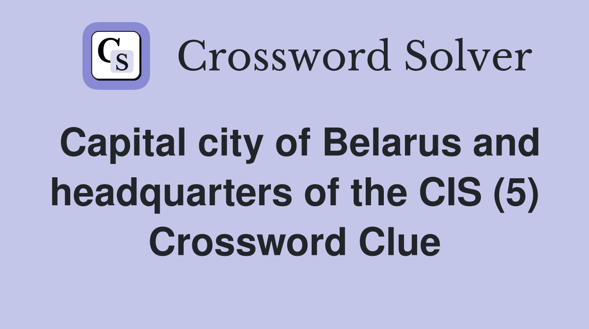 Capital city of Belarus and headquarters of the CIS (5) Crossword Clue